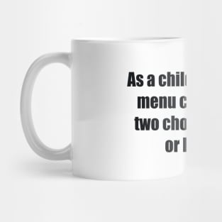 As a child my family's menu consisted of two choices take it or leave it Mug